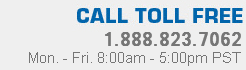 Call Toll Free | 1.888.823.7062 | Mon. - Fri. 8:00am - 5:00pm PST